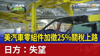 美汽車零組件加徵25%關稅上路 日方：失望