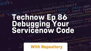 Technow ep 86 debugging your servicenow code