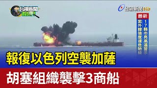 報復以色列空襲加薩 胡塞組織襲擊3商船