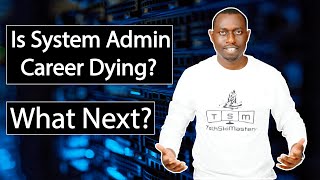 Is System Administrator Career Dying? | What Next?