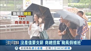 放假不開"薪"？全國商業總會提案"颱風假補班" 民眾怒：又不是我們能控制的｜記者 謝抒珉 謝鈞仲｜【台灣要聞。先知道】20181005｜三立iNEWS