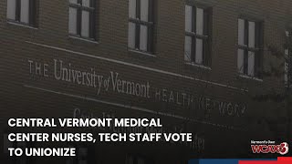 Central Vermont Medical Center nurses, tech staff vote to unionize