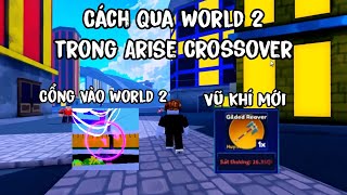 Mình Hướng Dẫn Các Bạn Cách Qua World 2 Trong Arise Crossover | Có Vũ Khí Mới Đảo Mới Bóng Mới |