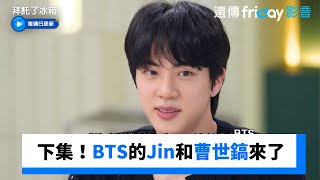 下集預告！BTS的Jin和曹世鎬來了_《拜託了冰箱》第30集_friDay影音韓綜線上看