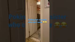 Poking fun at sister who lost taste!!!!
