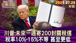川普:未來一週寄200封關稅信 稅率10%-15%不等 甚至更低【短篇】#TVBS文茜的世界周報  20250726