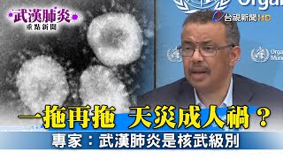 一拖再拖 天災成人禍？專家：武漢肺炎是核武級別【武漢肺炎重點新聞】