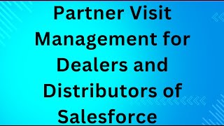 Partner Visit Management for Dealers and Distributors of Salesforce
