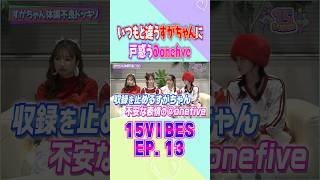 いつもと違うすがちゃんに戸惑う@onefive| 「15VIBES（わんふぁいぶばいぶす）」😦EP.13 #onefive #ガールズグルー