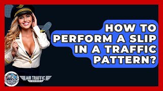 How To Perform A Slip In A Traffic Pattern? - Air Traffic Insider