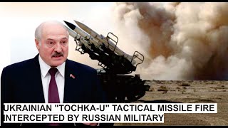Russian-Ukrainian War: Ukrainian "Tochka-U" tactical missile fire intercepted by Russian military.