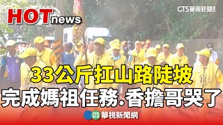 33公斤扛山路陡坡　完成媽祖任務　香擔哥哭了｜華視新聞 20250507 @CtsTw