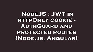 NodeJS : JWT in httpOnly cookie - AuthGuard and protected routes (Node.js, Angular)