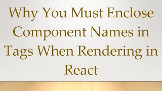 Why You Must Enclose Component Names in Tags When Rendering in React