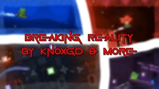 "Breaking Reality" By KnoxGD & More | 100%