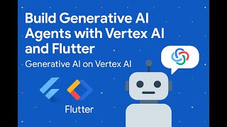 Build Generative AI Agents with Vertex AI and Flutter Module 2 of 2 Generative AI on Vertex AI