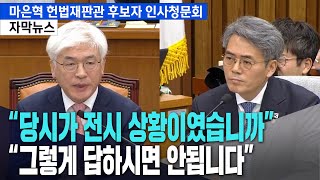 마은혁 헌법재판관 후보자 인사청문회ㅣ 김기표위원 질의ㅣ"당시가 전시 상황이였습니까?"