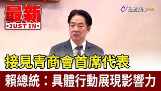 接見青商會首席代表 賴總統：具體行動展現影響力【最新快訊】