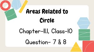 Areas Related To Circles | Exercise 11 | NCERT | Class 10 | Question 7 & 8