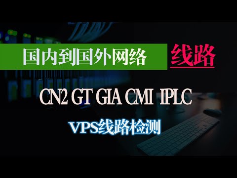 轻松搞懂那些ISP国内到国际网络线路，一键验证自己VPS线路！CN2 CN2GT CN2GIA CMI IEPL 三网直连傻傻分不清？VPS线路详解！