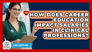 How Does Career Education Impact Salaries in Clinical Professions? - Clinical Career Path