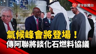 氣候峰會將登場！傳阿聯將藉機談化石燃料協議｜#寰宇新聞 @globalnewstw
