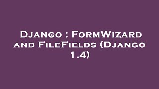Django : FormWizard and FileFields (Django 1.4)