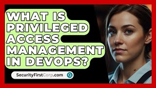 What Is Privileged Access Management In DevOps? - SecurityFirstCorp.com