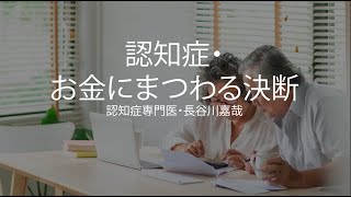 ​認知症・お金にまつわる決断〜認知症専門医・長谷川嘉哉