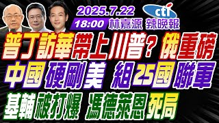 【🔴LIVE直播中】#郭正亮#蔡正元#介文汲!普丁訪華帶上川普? 俄重磅!中國硬剛美 組25國聯軍!基輔被打爆 馮德萊恩死局! | 林嘉源辣晚報20250722完整版@中天新聞CtiNews