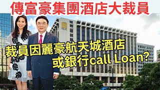 【說好的盛事經濟？】傳富豪集團酒店已於上週五分三輪裁員、羅旭瑞狠吞家族資產