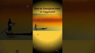 How to Transform Pain to Happiness #Shorts #TransformPain #HappinessJourney
