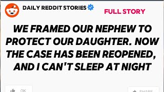 WE FRAMED OUR NEPHEW TO PROTECT OUR DAUGHTER. NOW THE CASE HAS BEEN REOPENED