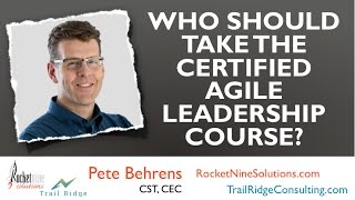 Who should take the Certified Agile Leadership course?