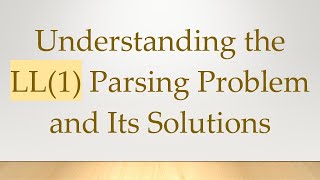 Understanding the LL(1) Parsing Problem and Its Solutions