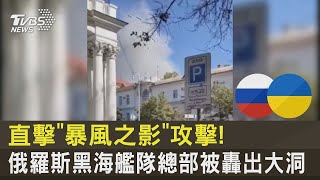 直擊「暴風之影」攻擊! 俄羅斯黑海艦隊總部被轟出大洞｜TVBS新聞