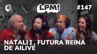 LPM #147 | HOY CORONAMOS A NATALI I, FUTURA REINA DE AILIVE