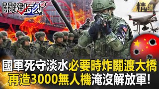 【精選】台灣出手強大AI六代戰機「劍指習近平」1機如500人軍隊！？國軍死守淡水河「必要時炸翻關渡大橋」...再造3000無人機淹沒解放軍！【關鍵時刻】劉寶傑