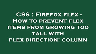 CSS : Firefox flex - How to prevent flex items from growing too tall with flex-direction: column