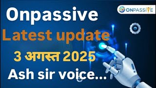Onpassive Latest update today 3 अगस्त 2025 Ash sir voice... #onpassive #ashmufareh 