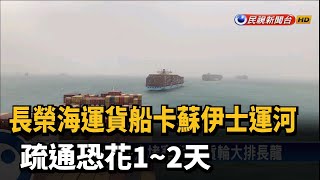 長榮海運貨船卡蘇伊士運河 疏通恐花1~2天－民視新聞