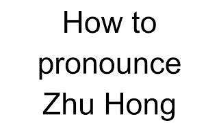 How to Pronounce Zhu Hong (Chinese)