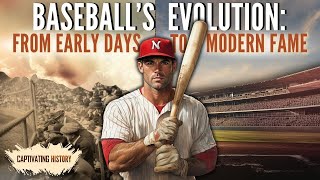 Baseball's Evolution: From Early Days to Modern Fame