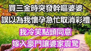 婚前去買三金竟突然幹嘔！婆婆誤以為我懷孕，急忙退掉三金取消彩禮！我冷笑答應，嫁入豪門後婆家完全傻眼！
