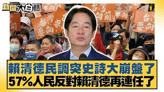 賴清德民調突史詩大崩盤了 57%人民反對賴清德再連任了【#新聞大白話】20250731-1｜#徐巧芯 #羅旺哲 #陳揮文