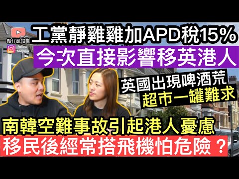 工黨靜雞雞加APD稅15%‼️今次直接影響移英港人，成本大增‼️南韓空難事故引起港人憂慮，移民後經常要搭飛機擔心好危險❓英國出現啤酒荒，超市裏面一罐難求‼️