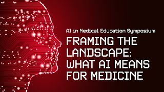 Framing the Landscape  What AI Means for Medicine  | AI in Medical Education Symposium