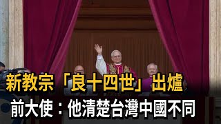 新教宗「良十四世」出爐 前大使：他清楚台灣與中國不同－民視新聞