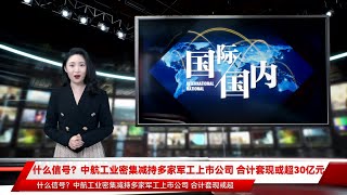 什么信号？中航工业密集减持多家军工上市公司 合计套现或超30亿元
