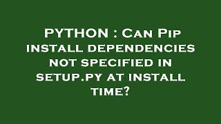PYTHON : Can Pip install dependencies not specified in setup.py at install time?